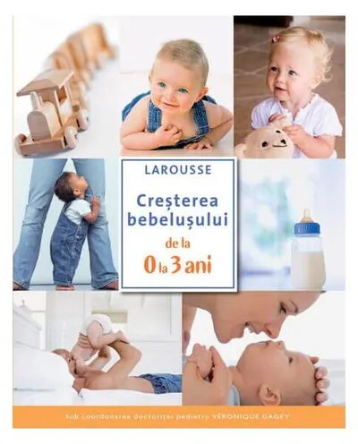 Creșterea bebelușului de la 0 la 3 ani. Larousse - Hardcover - Larousse