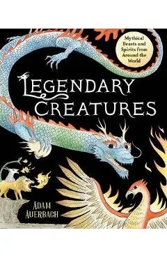 Legendary Creatures: Mythical Beasts and Spirits from Around the World