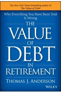 The Value of Debt in Retirement: Why Everything You Have Been Told Is Wrong