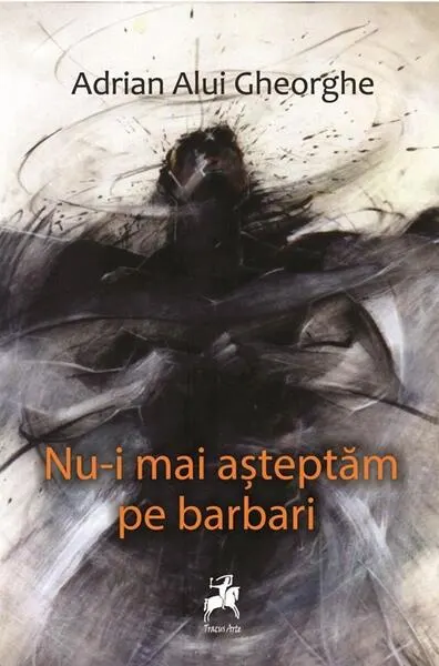 Nu-i mai așteptăm pe barbari - Paperback brosat - Adrian Alui Gheorghe