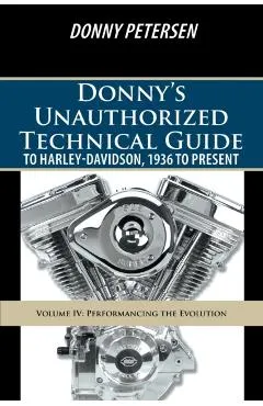 Donny's Unauthorized Technical Guide to Harley-Davidson, 1936 to Present: Volume IV: Performancing the Evolution
