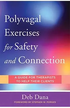 Polyvagal Exercises for Safety and Connection: 50 Client-Centered Practices