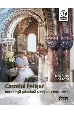 eBook Castelul Pelisor. Resedinta princiara si regala (1903-1948)