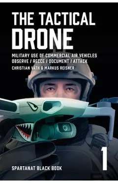 The Tactical Drone: Military Use of Commercial Air Vehicles - Observe / Recce / Document / Attack