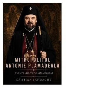 Mitropolitul Antonie Plamadeala. O micro-biografie intelectuala