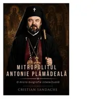 Mitropolitul Antonie Plamadeala. O micro-biografie intelectuala