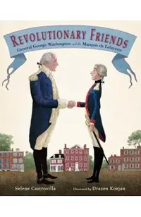 Revolutionary Friends: General George Washington and the Marquis de Lafayette
