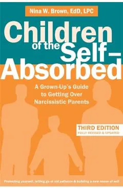 Children of the Self-Absorbed: A Grown-Up's Guide to Getting Over Narcissistic Parents