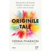 Originile tale. Elibereaza-te de tiparele familiale, traieste-ti viata si da-ti voie sa iubesti