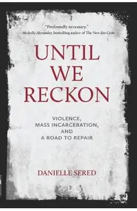 Until We Reckon: Violence, Mass Incarceration, and a Road to Repair