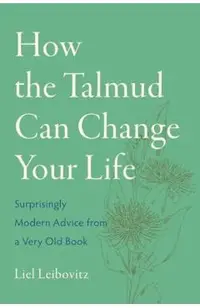 How the Talmud Can Change Your Life: Surprisingly Modern Advice from a Very Old Book