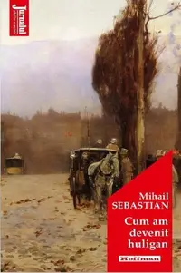 Cum am devenit huligan - Paperback brosat - Mihail Sebastian