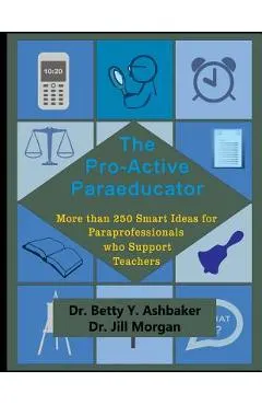 The Pro-Active Paraeducator: More than 250 Smart Ideas for Paraprofessionals who