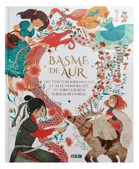 Basme de aur din ținuturi îndepărtate, cu fete neînfricate, feciori curajoși și balauri fioroși - Hardcover - ***