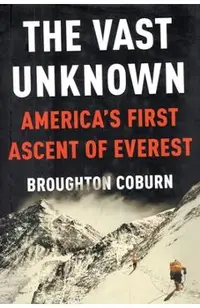 The Vast Unknown: America's First Ascent of Everest