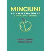 Minciuni pe care le cred femeile si adevarul care le elibereaza