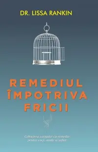 Remediul împotriva fricii. Cultivarea curajului ca remediu pentru corp, minte şi suflet - Paperback brosat - Lissa Rankin