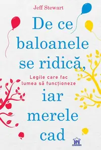 De ce baloanele se ridică, iar merele cad. Legile care fac lumea să funcționeze - Paperback brosat - Jeff Stewart