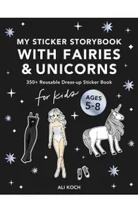 My Fancy Sticker Storybook: Fairies and Unicorns: 500+ Reusable Dress-Up Sticker Book for Kids Ages 5-8