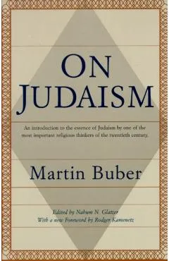 On Judaism: An Introduction to the Essence of Judaism by One of the Most Important Religious Thinkers of the Twentieth Century