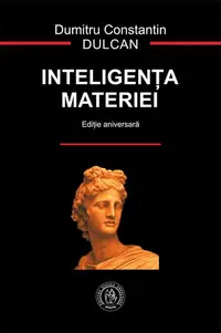 Inteligenţa materiei (ediție aniversară) - Hardcover - Dumitru-Constantin Dulcan