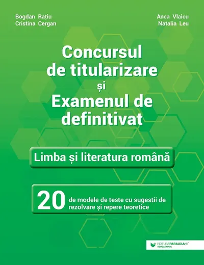 Concursul de titularizare și examenul de definitivat. Limba și literatura română. 20 de modele de teste cu sugestii de rezolvare și repere teoretice