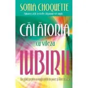Calatoria cu viteza iubirii. Un ghid pentru o viata traita in pace si fara teama