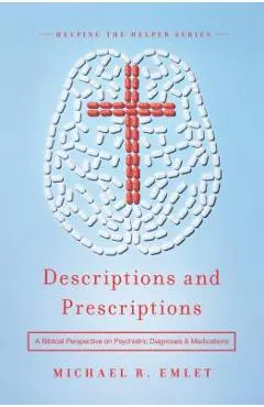 Descriptions and Prescriptions: A Biblical Perspective on Psychiatric Diagnoses and Medications