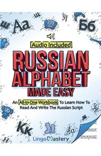 Russian Alphabet Made Easy: An All-In-One Workbook To Learn How To Read And Write The Russian Script [Audio Included]