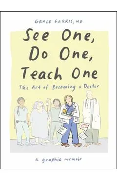 See One, Do One, Teach One: The Art of Becoming a Doctor: A Graphic Memoir