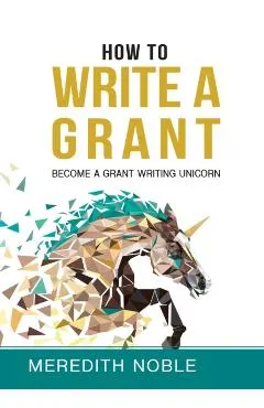 How to Write a Grant: Become a Grant Writing Unicorn