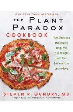 The Plant Paradox Cookbook: 100 Delicious Recipes to Help You Lose Weight, Heal Your Gut, and Live Lectin-Free