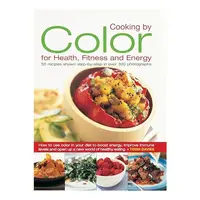 Cooking By Color For Health Fitness And Energy 50 Recipes Shown Step By Step In Over 300 Photographs, Trish Davies