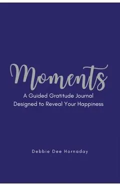 Moments: A Guided Gratitude Journal Designed to Reveal Your Happiness