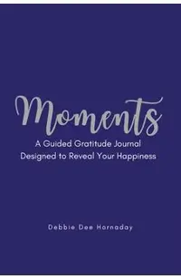 Moments: A Guided Gratitude Journal Designed to Reveal Your Happiness