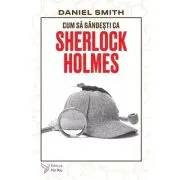 Cum sa gandesti ca Sherlock Holmes