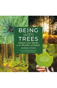 Being with Trees: Awaken Your Senses to the Wonders of Nature; Poetry, Reflections & Inspiration