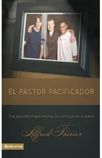 El Pastor Pacificador: Una Guía Bíblica Para Resolver Los Conflictos En La Iglesia