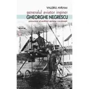 Generalul aviator ing. Gheorghe Negrescu, precursorul politicii aeriene romanesti