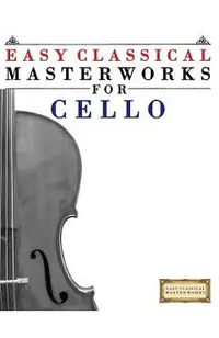 Easy Classical Masterworks for Cello: Music of Bach, Beethoven, Brahms, Handel, Haydn, Mozart, Schubert, Tchaikovsky, Vivaldi and Wagner