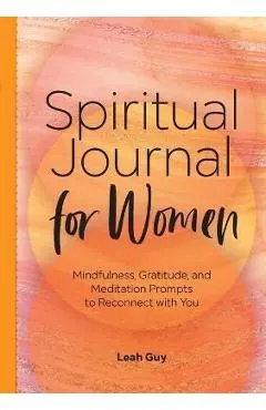 A Spiritual Journal for Women: Mindfulness, Gratitude, and Meditation Prompts to Reconnect with Yourself