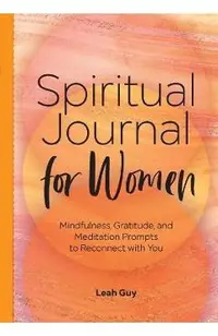 A Spiritual Journal for Women: Mindfulness, Gratitude, and Meditation Prompts to Reconnect with Yourself