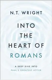 Into the Heart of Romans: A Deep Dive Into Paul's Greatest Letter