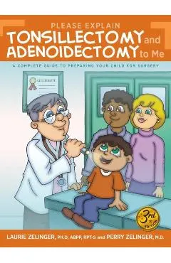 Please Explain Tonsillectomy & Adenoidectomy To Me: A Complete Guide to Preparing Your Child for Surgery, 3rd Edition