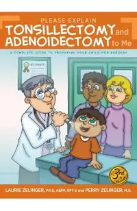 Please Explain Tonsillectomy & Adenoidectomy To Me: A Complete Guide to Preparing Your Child for Surgery, 3rd Edition