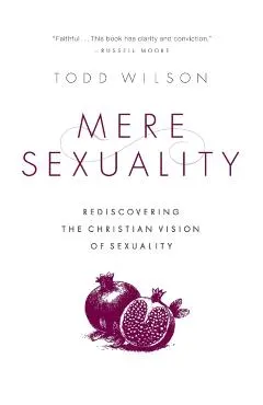 Mere Sexuality: Rediscovering the Christian Vision of Sexuality