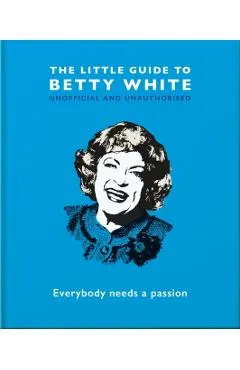 The Little Guide to Betty White: Everybody Needs a Passion