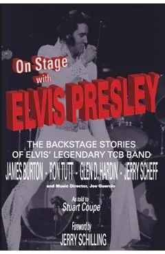 On Stage With ELVIS PRESLEY: The backstage stories of Elvis' famous TCB Band - James Burton, Ron Tutt, Glen D. Hardin and Jerry Scheff