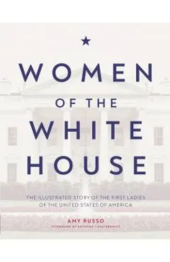 Women of the White House: The Illustrated Story of the First Ladies of the United States of America