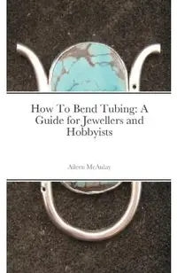 How To Bend Tubing: A Guide for Jewellers and Hobbyists